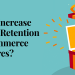 How to increase customer retention in eCommerce stores