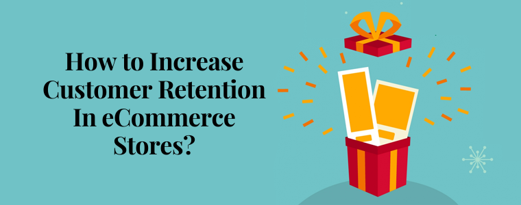 How to increase customer retention in eCommerce stores