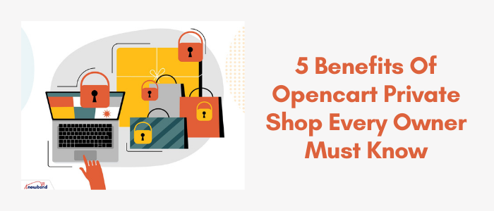 5 Benefits of Opencart Private Shop every owner must know