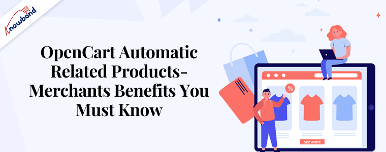 OpenCart Automatic Related Products- Merchants Benefits You Must Know