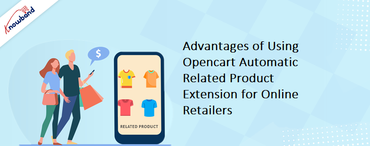 Advantages of Using Opencart Automatic Related Product Extension for Online Retailers