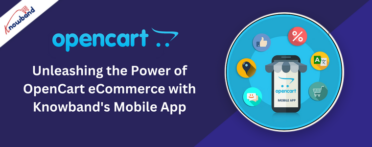 Unleashing the Power of OpenCart eCommerce with Knowband's Mobile App