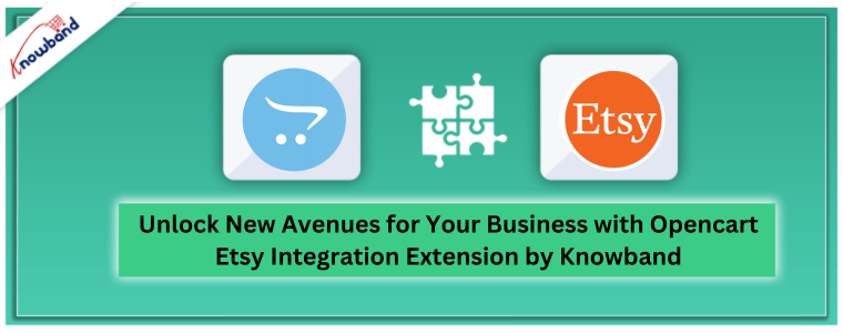 Unlock New Avenues for Your Business with Opencart Etsy Integration Extension by Knowband
