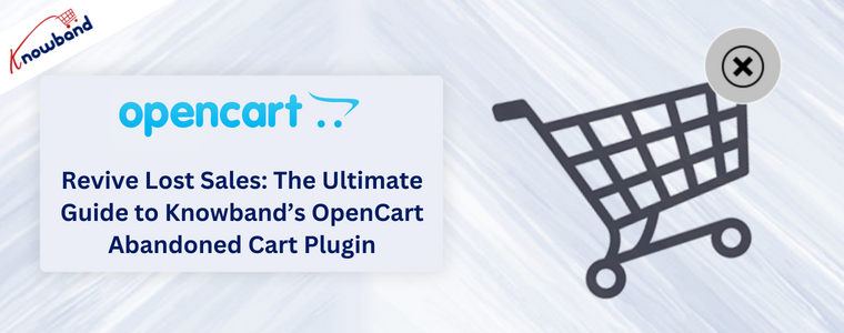 Revive Lost Sales: The Ultimate Guide to Knowband’s OpenCart Abandoned Cart Plugin