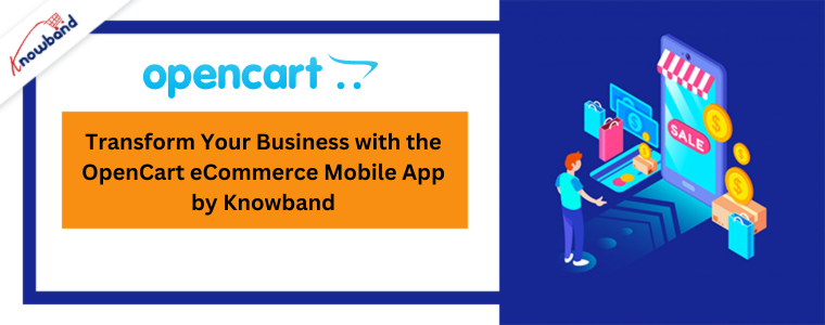 Transform Your Business with the OpenCart eCommerce Mobile App by Knowband