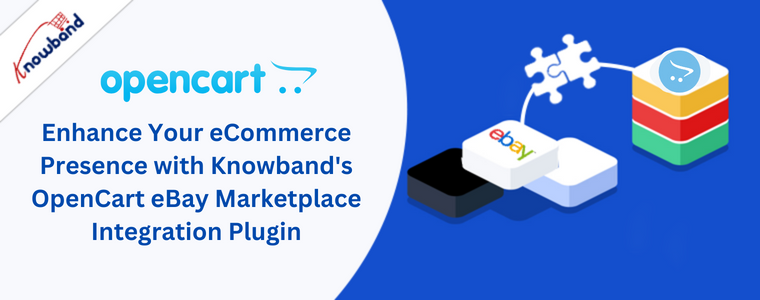 Enhance Your eCommerce Presence with Knowband's OpenCart eBay Marketplace Integration Plugin