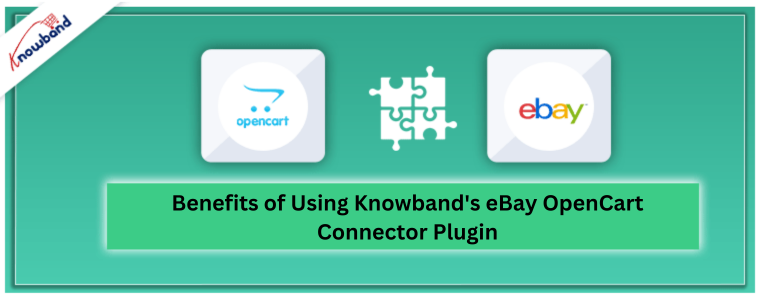 Benefits of Using Knowband's eBay OpenCart Connector Plugin