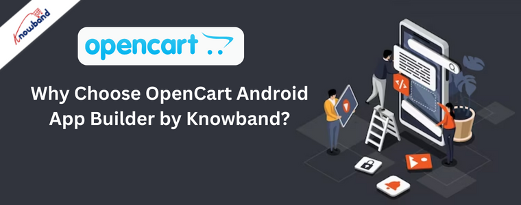 Why Choose OpenCart Android App Builder by Knowband?