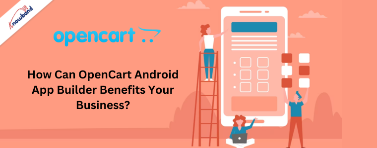 How Can OpenCart Android App Builder Benefit Your Business?