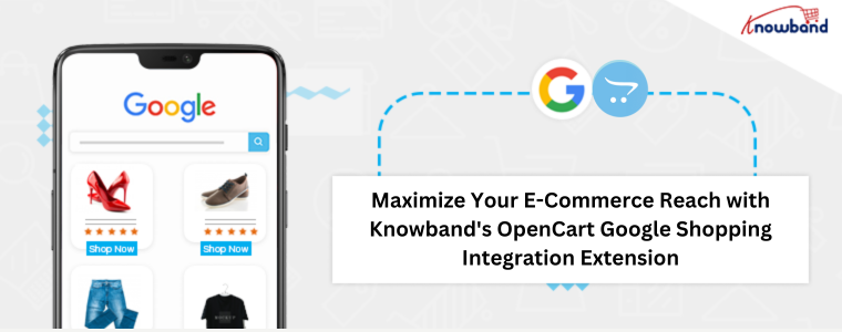 Maximize Your E-Commerce Reach with Knowband's OpenCart Google Shopping Integration Extension