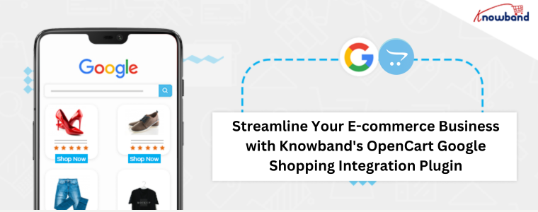 Streamline Your E-commerce Business with Knowband's OpenCart Google Shopping Integration Plugin