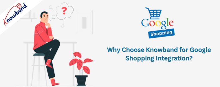 Why Choose Knowband for Google Shopping Integration?