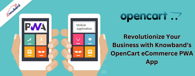 Revolutionize Your Business with Knowband's OpenCart eCommerce PWA App