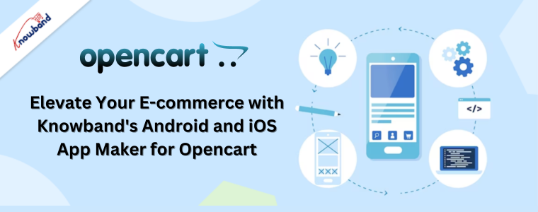 Elevate Your E-commerce with Knowband's Android and iOS App Maker for Opencart