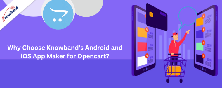 Why Choose Knowband's Android and iOS App Maker for Opencart?