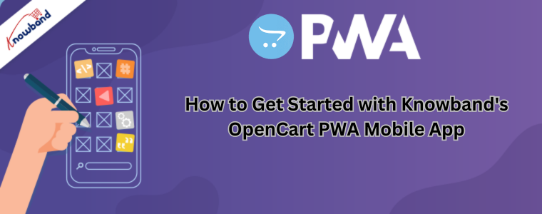 How to Get Started with Knowband's OpenCart PWA Mobile App