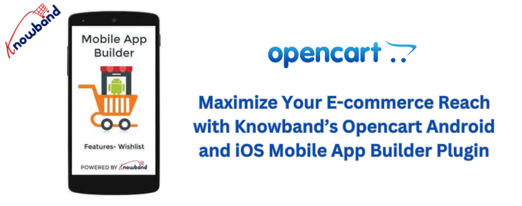 Maximize Your E-commerce Reach with Knowband’s Opencart Android and iOS Mobile App Builder Plugin