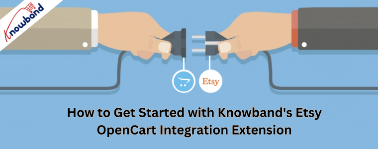How to Get Started with Knowband's Etsy OpenCart Integration Extension