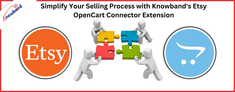 Simplify Your Selling Process with Knowband's Etsy OpenCart Connector Extension