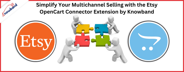 Simplify Your Multichannel Selling with the Etsy OpenCart Connector Extension by Knowband