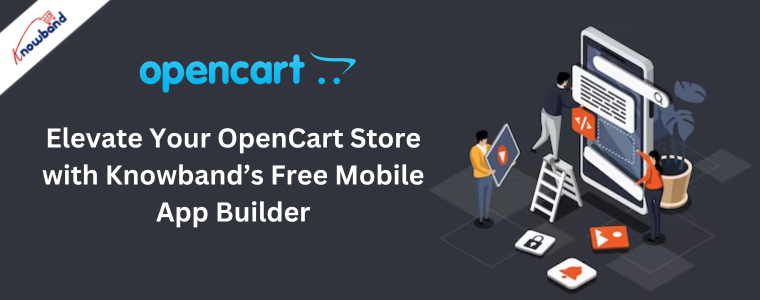 Elevate Your OpenCart Store with Knowband’s Free Mobile App Builder